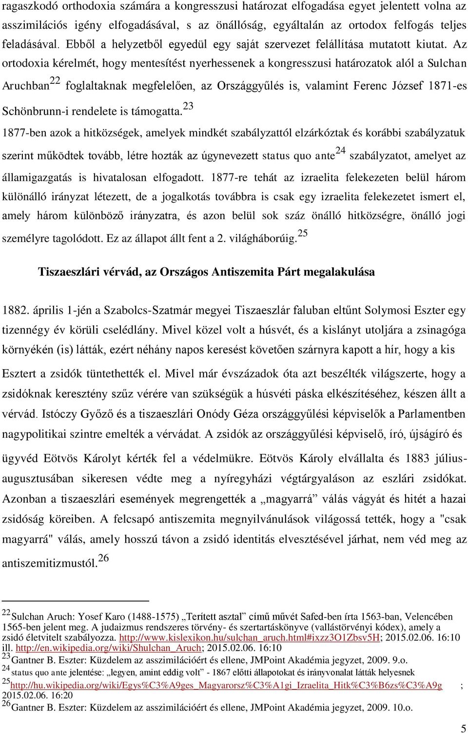 Az ortodoxia kérelmét, hogy mentesítést nyerhessenek a kongresszusi határozatok alól a Sulchan Aruchban 22 foglaltaknak megfelelően, az Országgyűlés is, valamint Ferenc József 1871-es Schönbrunn-i