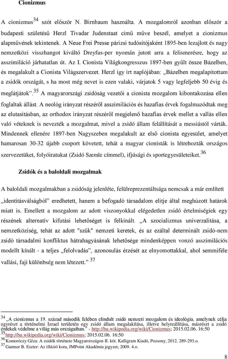 Cionista Világkongresszus 1897-ben gyűlt össze Bázelben, és megalakult a Cionista Világszervezet.