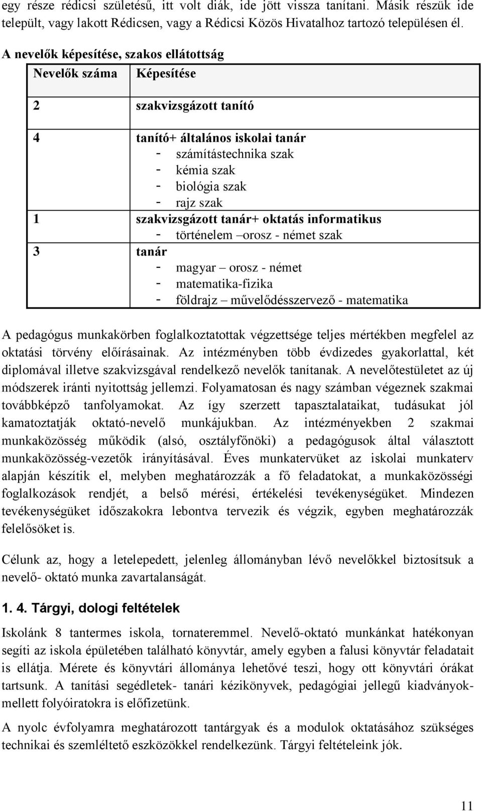 szakvizsgázott tanár+ oktatás informatikus - történelem orosz - német szak 3 tanár - magyar orosz - német - matematika-fizika - földrajz művelődésszervező - matematika A pedagógus munkakörben