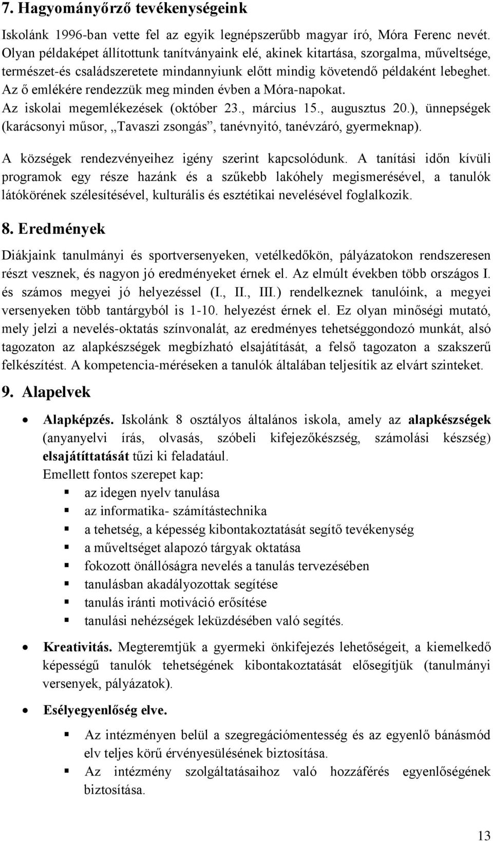 Az ő emlékére rendezzük meg minden évben a Móra-napokat. Az iskolai megemlékezések (október 23., március 15., augusztus 20.