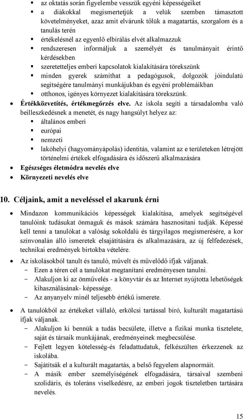 számíthat a pedagógusok, dolgozók jóindulatú segítségére tanulmányi munkájukban és egyéni problémáikban otthonos, igényes környezet kialakítására törekszünk. Értékközvetítés, értékmegőrzés elve.