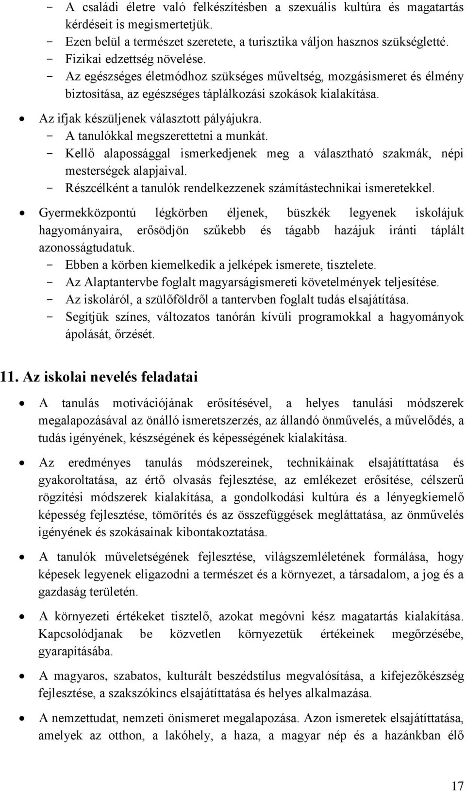 Az ifjak készüljenek választott pályájukra. - A tanulókkal megszerettetni a munkát. - Kellő alapossággal ismerkedjenek meg a választható szakmák, népi mesterségek alapjaival.