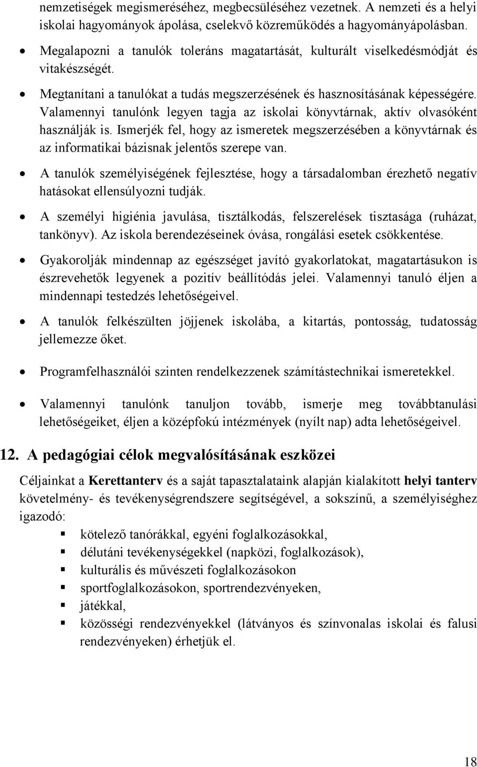 Valamennyi tanulónk legyen tagja az iskolai könyvtárnak, aktív olvasóként használják is. Ismerjék fel, hogy az ismeretek megszerzésében a könyvtárnak és az informatikai bázisnak jelentős szerepe van.