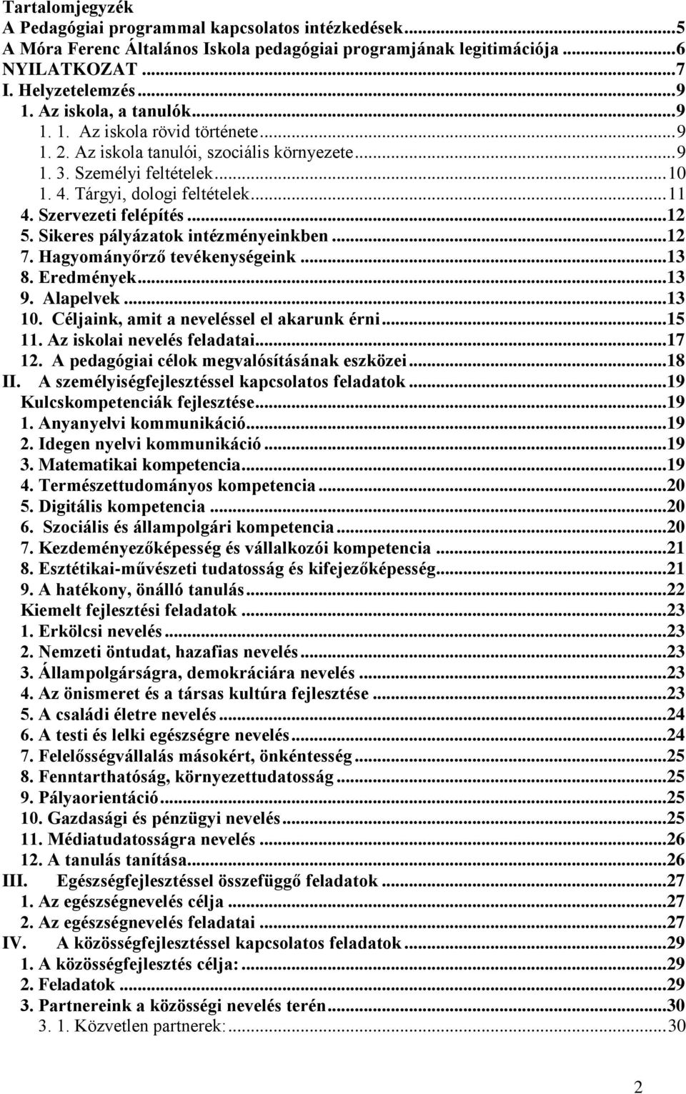 Szervezeti felépítés... 12 5. Sikeres pályázatok intézményeinkben... 12 7. Hagyományőrző tevékenységeink... 13 8. Eredmények... 13 9. Alapelvek... 13 10. Céljaink, amit a neveléssel el akarunk érni.