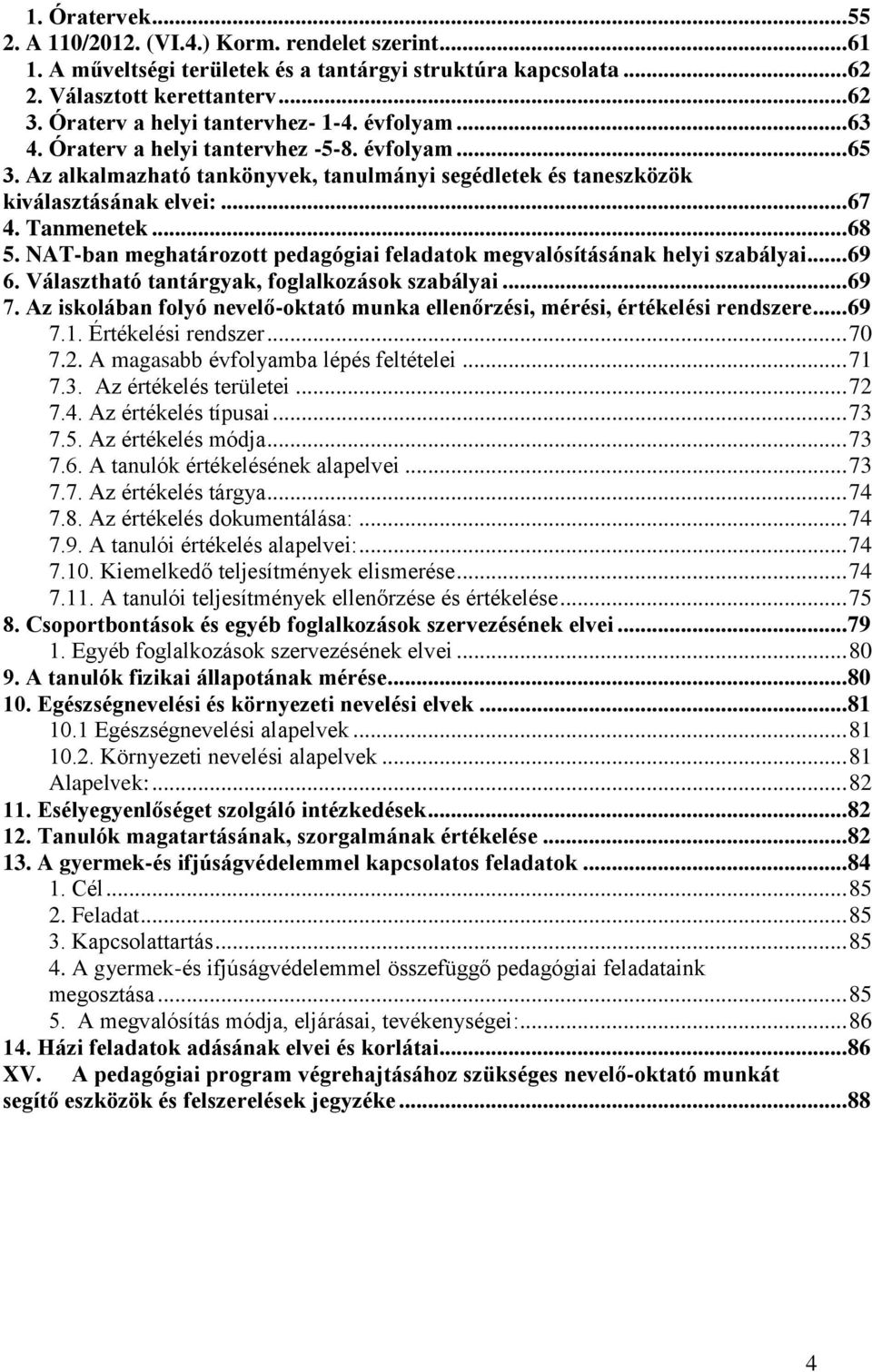 Tanmenetek... 68 5. NAT-ban meghatározott pedagógiai feladatok megvalósításának helyi szabályai... 69 6. Választható tantárgyak, foglalkozások szabályai... 69 7.