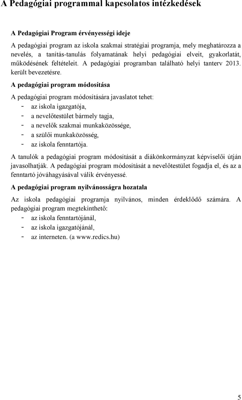 A pedagógiai program módosítása A pedagógiai program módosítására javaslatot tehet: - az iskola igazgatója, - a nevelőtestület bármely tagja, - a nevelők szakmai munkaközössége, - a szülői