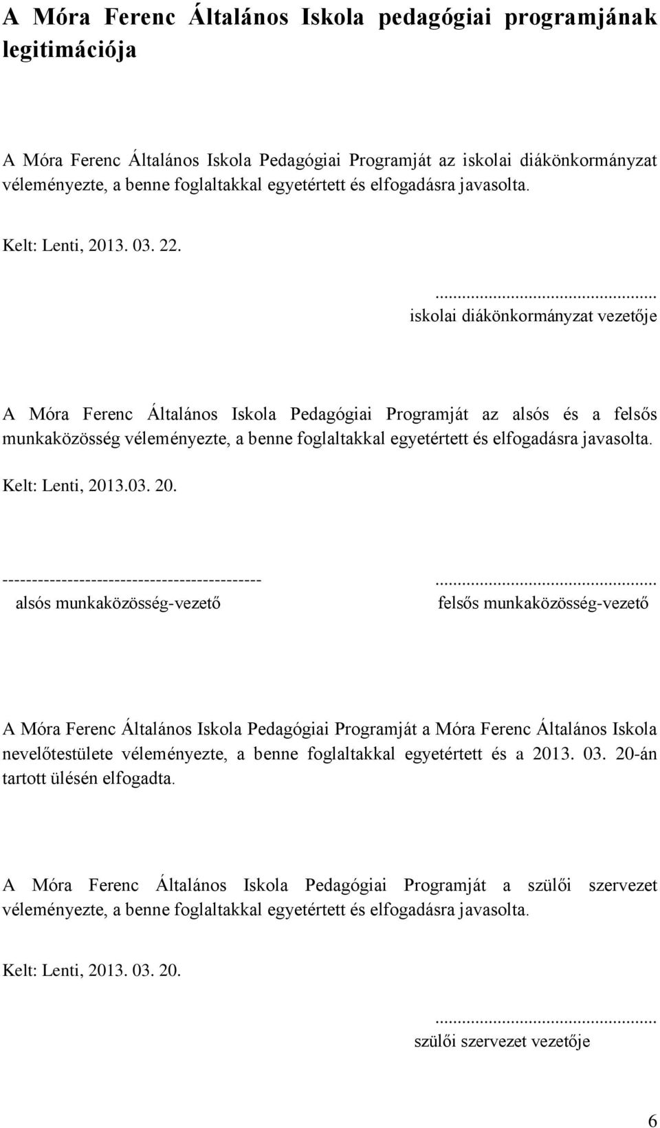 ... iskolai diákönkormányzat vezetője A Móra Ferenc Általános Iskola Pedagógiai Programját az alsós és a felsős munkaközösség véleményezte, a benne foglaltakkal egyetértett és elfogadásra javasolta.