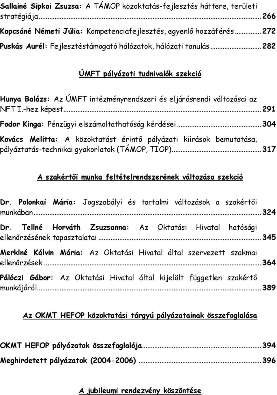 .. 291 Fodor Kinga: Pénzügyi elszámoltathatóság kérdései... 304 Kovács Melitta: A közoktatást érintő pályázati kiírások bemutatása, pályáztatás-technikai gyakorlatok (TÁMOP, TIOP).