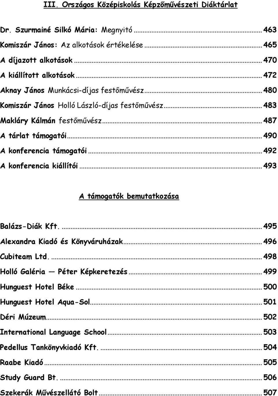 .. 492 A konferencia kiállítói... 493 A támogatók bemutatkozása Balázs-Diák Kft.... 495 Alexandra Kiadó és Könyváruházak... 496 Cubiteam Ltd.... 498 Holló Galéria Péter Képkeretezés.