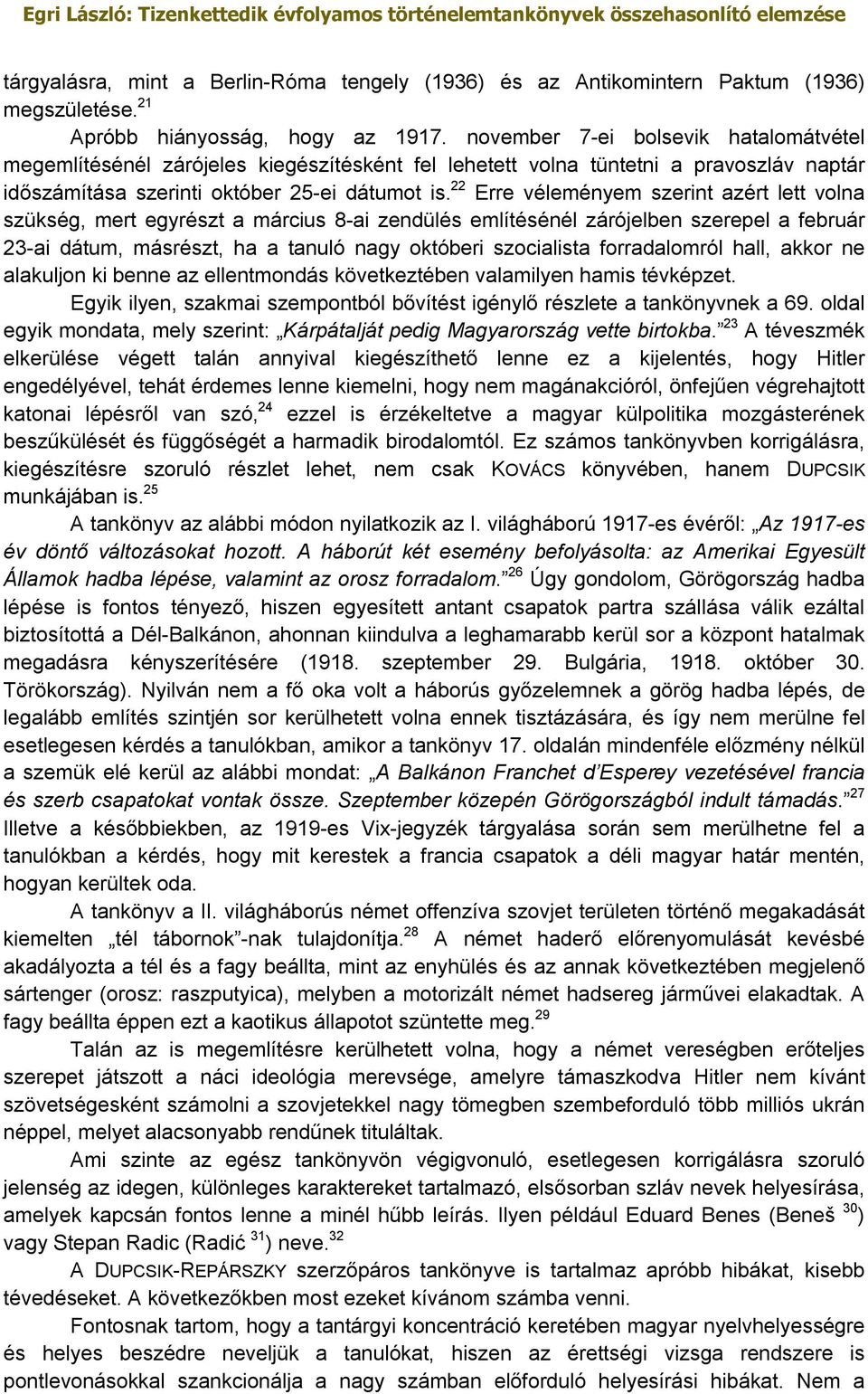 22 Erre véleményem szerint azért lett volna szükség, mert egyrészt a március 8-ai zendülés említésénél zárójelben szerepel a február 23-ai dátum, másrészt, ha a tanuló nagy októberi szocialista