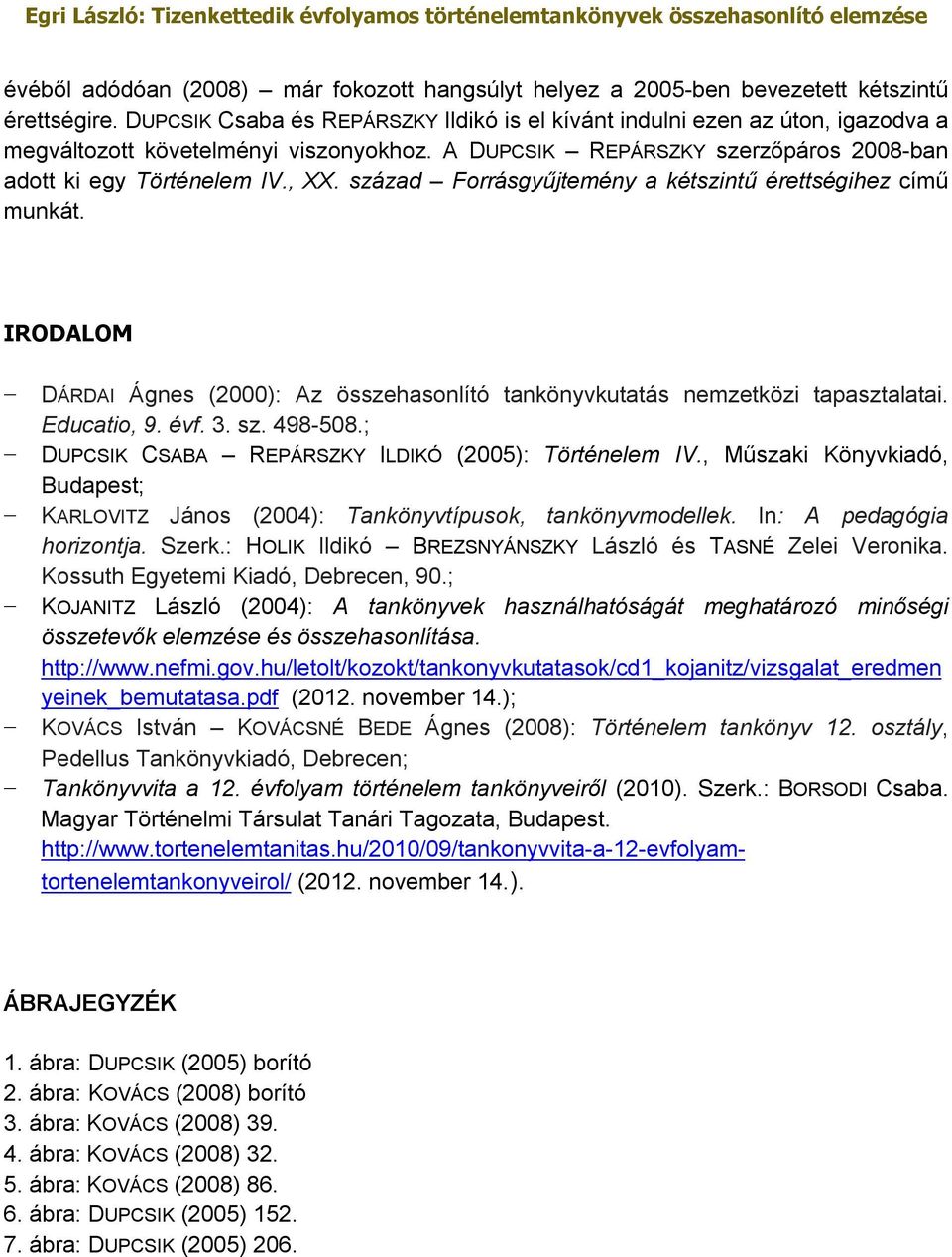 század Forrásgyűjtemény a kétszintű érettségihez című munkát. IRODALOM DÁRDAI Ágnes (2000): Az összehasonlító tankönyvkutatás nemzetközi tapasztalatai. Educatio, 9. évf. 3. sz. 498-508.