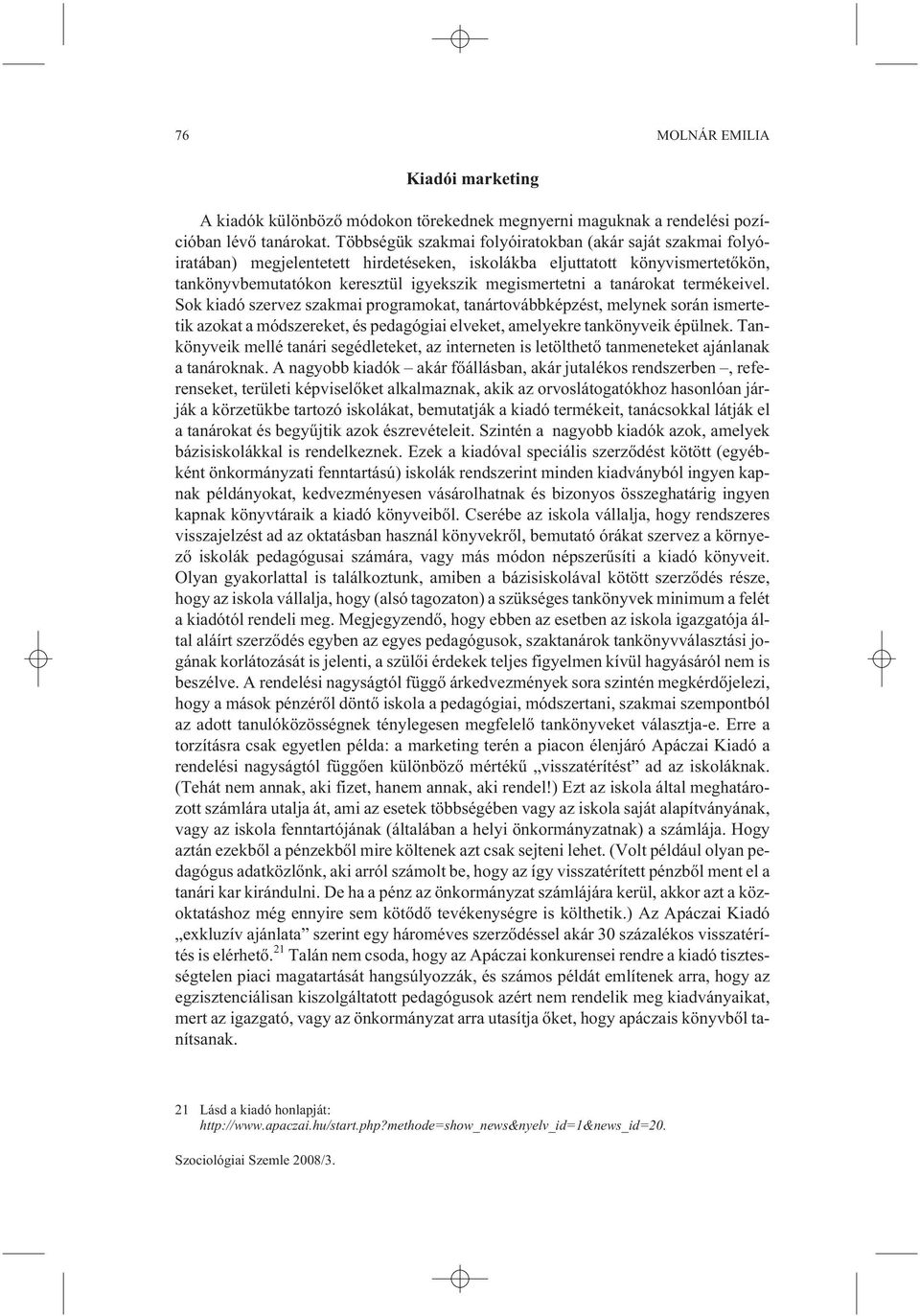 tanárokat termékeivel. Sok kiadó szervez szakmai programokat, tanártovábbképzést, melynek során ismertetik azokat a módszereket, és pedagógiai elveket, amelyekre tankönyveik épülnek.