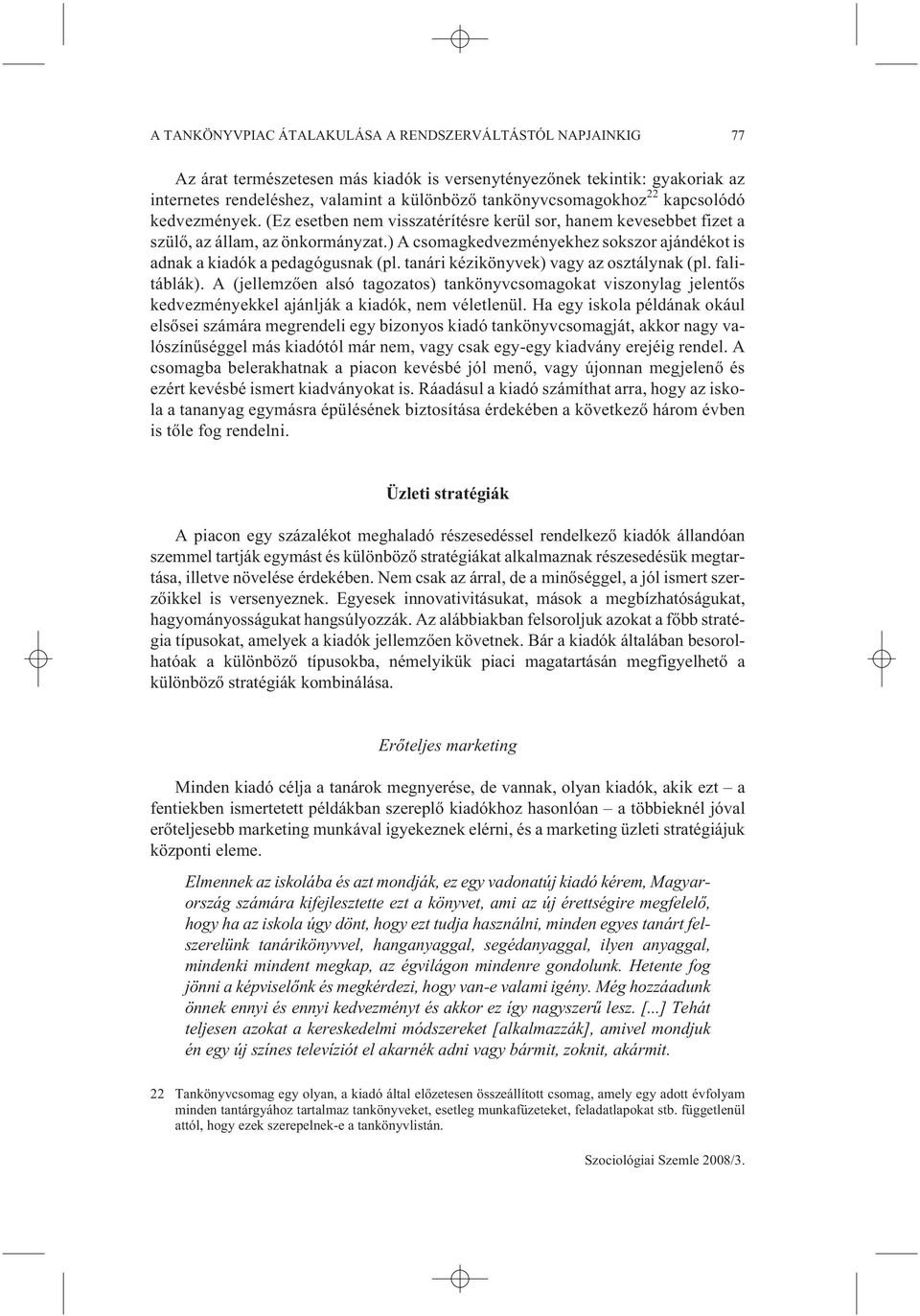 ) A csomagkedvezményekhez sokszor ajándékot is adnak a kiadók a pedagógusnak (pl. tanári kézikönyvek) vagy az osztálynak (pl. falitáblák).