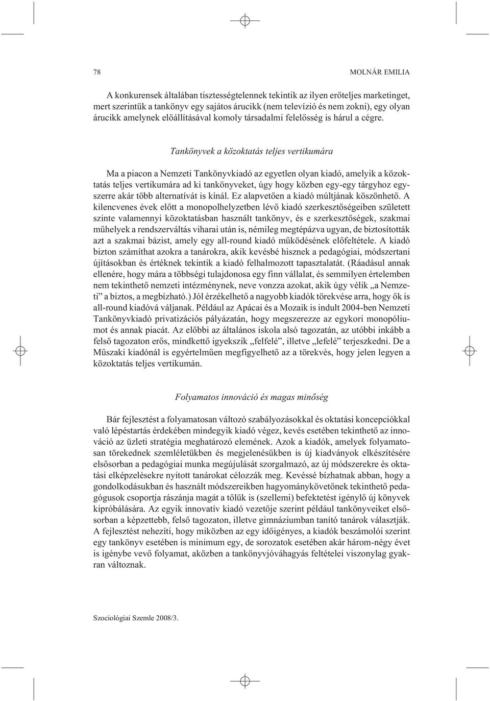 Tankönyvek a közoktatás teljes vertikumára Ma a piacon a Nemzeti Tankönyvkiadó az egyetlen olyan kiadó, amelyik a közoktatás teljes vertikumára ad ki tankönyveket, úgy hogy közben egy-egy tárgyhoz