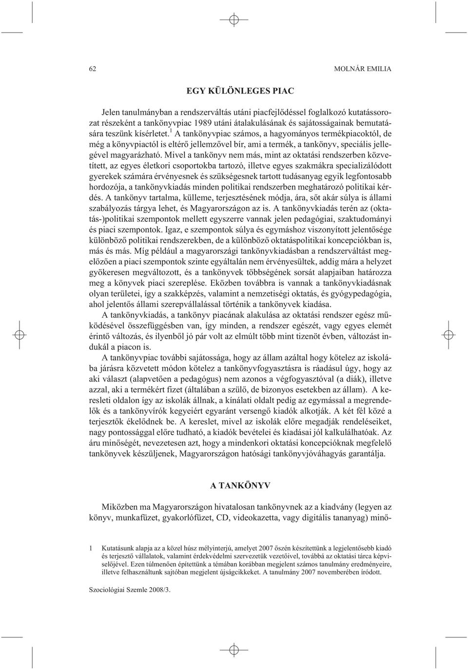 Mivel a tankönyv nem más, mint az oktatási rendszerben közvetített, az egyes életkori csoportokba tartozó, illetve egyes szakmákra specializálódott gyerekek számára érvényesnek és szükségesnek