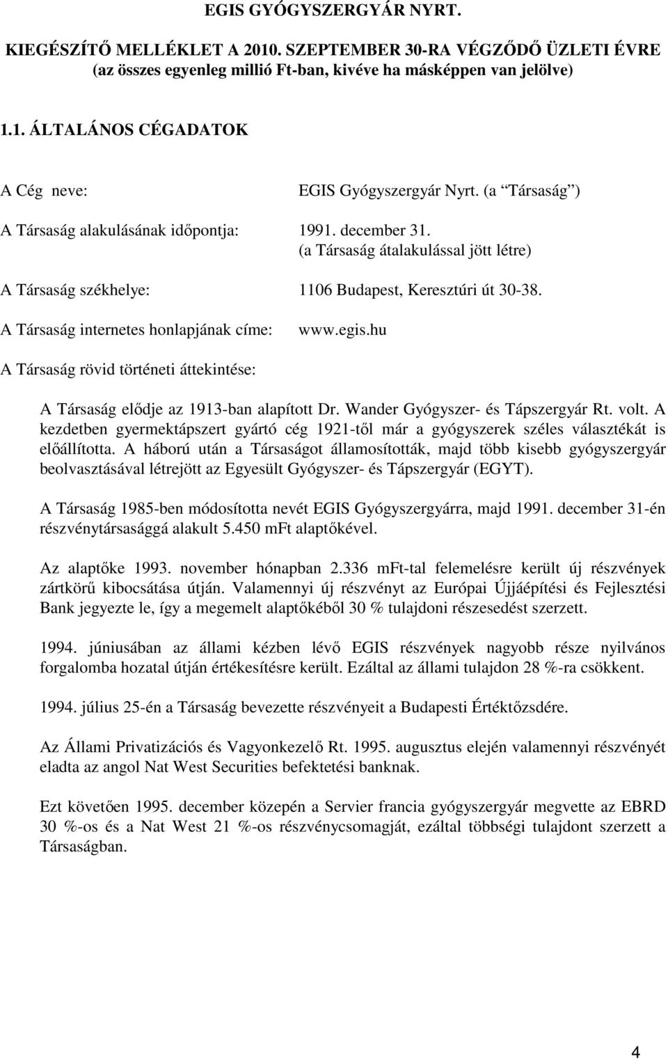 A Társaság internetes honlapjának címe: www.egis.hu A Társaság rövid történeti áttekintése: A Társaság elıdje az 1913-ban alapított Dr. Wander Gyógyszer- és Tápszergyár Rt. volt.