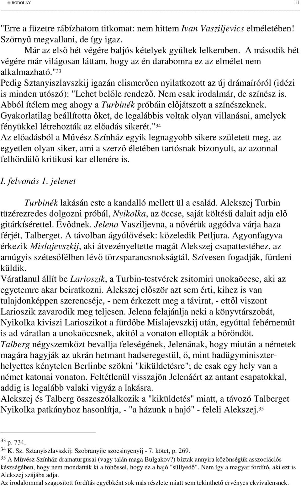 " 33 Pedig Sztanyiszlavszkij igazán elismeren nyilatkozott az új drámaíróról (idézi is minden utószó): "Lehet belle rendez. Nem csak irodalmár, de színész is.