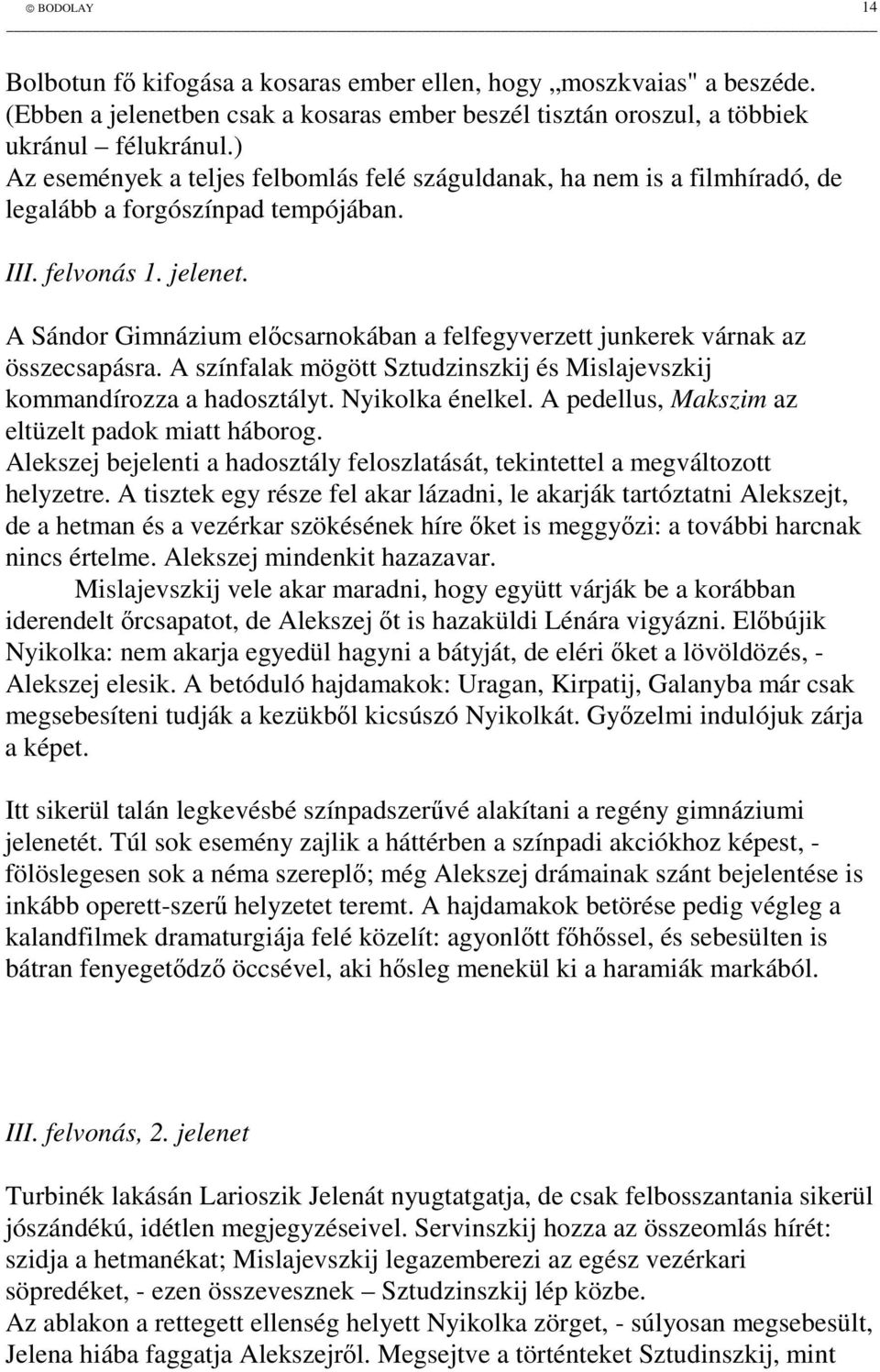 A Sándor Gimnázium elcsarnokában a felfegyverzett junkerek várnak az összecsapásra. A színfalak mögött Sztudzinszkij és Mislajevszkij kommandírozza a hadosztályt. Nyikolka énelkel.