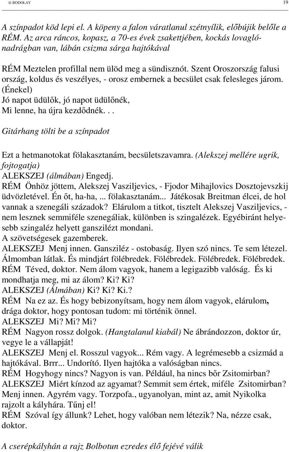 Szent Oroszország falusi ország, koldus és veszélyes, - orosz embernek a becsület csak felesleges járom. (Énekel) Jó napot üdülk, jó napot üdülnék, Mi lenne, ha újra kezddnék.