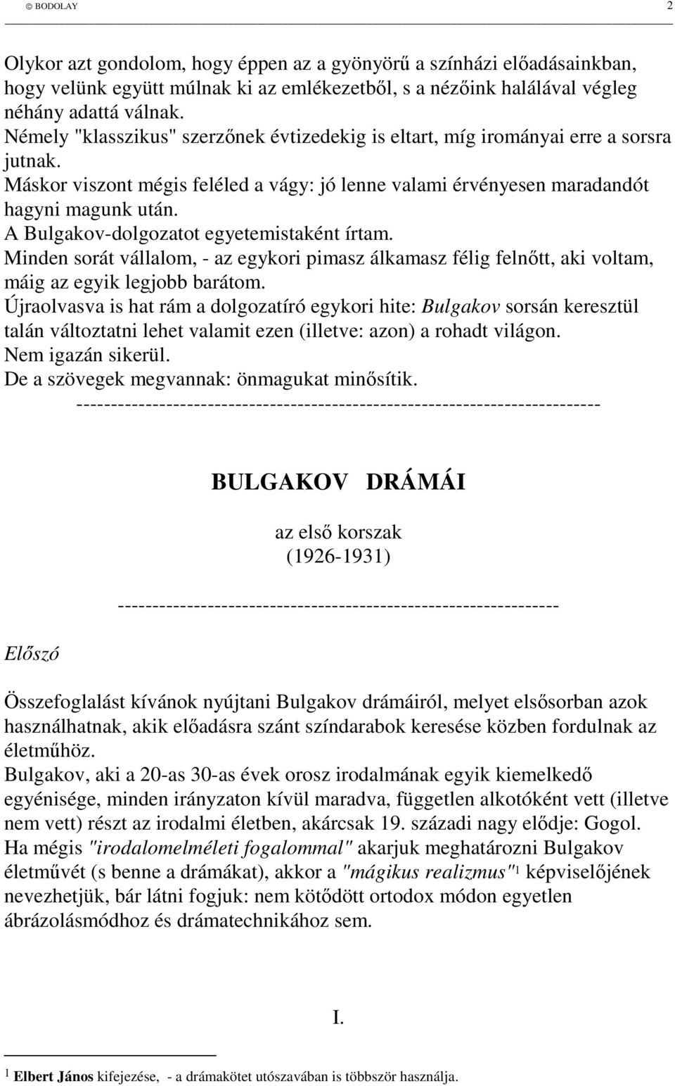 A Bulgakov-dolgozatot egyetemistaként írtam. Minden sorát vállalom, - az egykori pimasz álkamasz félig felntt, aki voltam, máig az egyik legjobb barátom.