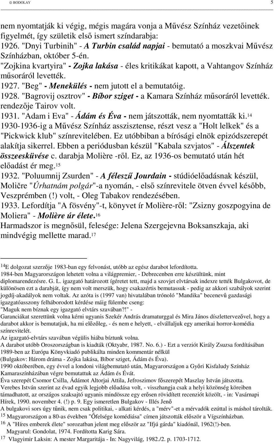 "Beg" - Menekülés - nem jutott el a bemutatóig. 1928. "Bagrovij osztrov" - Bíbor sziget - a Kamara Színház msoráról levették. rendezje Tairov volt. 1931.