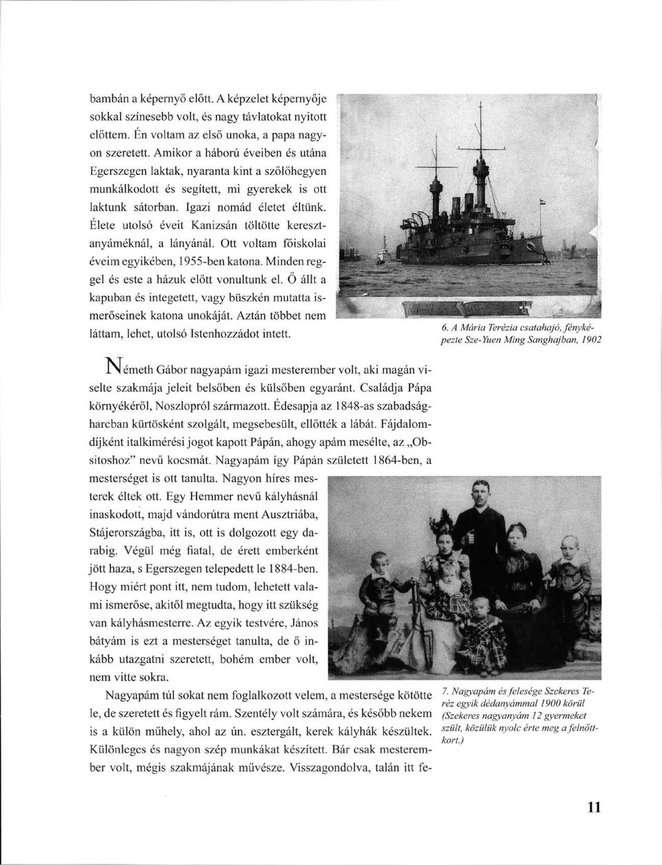 Elete utolsó éveit Kanizsán töltötte keresztanyáméknál, a lányánál. Ott voltam főiskolai éveim egyikében, 1955-ben katona. Minden reggel és este a házuk előtt vonultunk el.