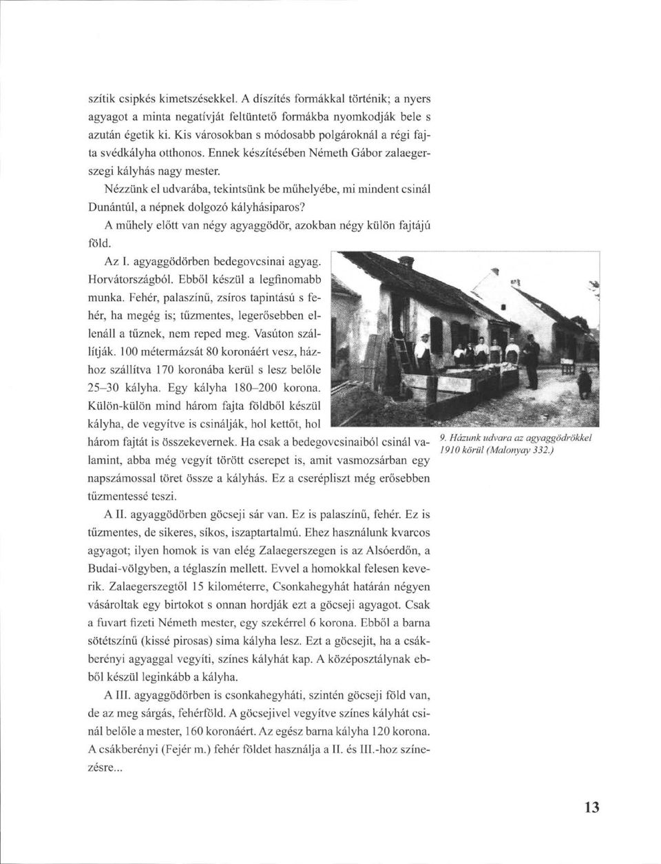 Nézzünk el udvarába, tekintsünk be műhelyébe, mi mindent csinál Dunántúl, a népnek dolgozó kályhásiparos? A műhely előtt van négy agyaggödör, azokban négy külön fajtájú föld. Az I.