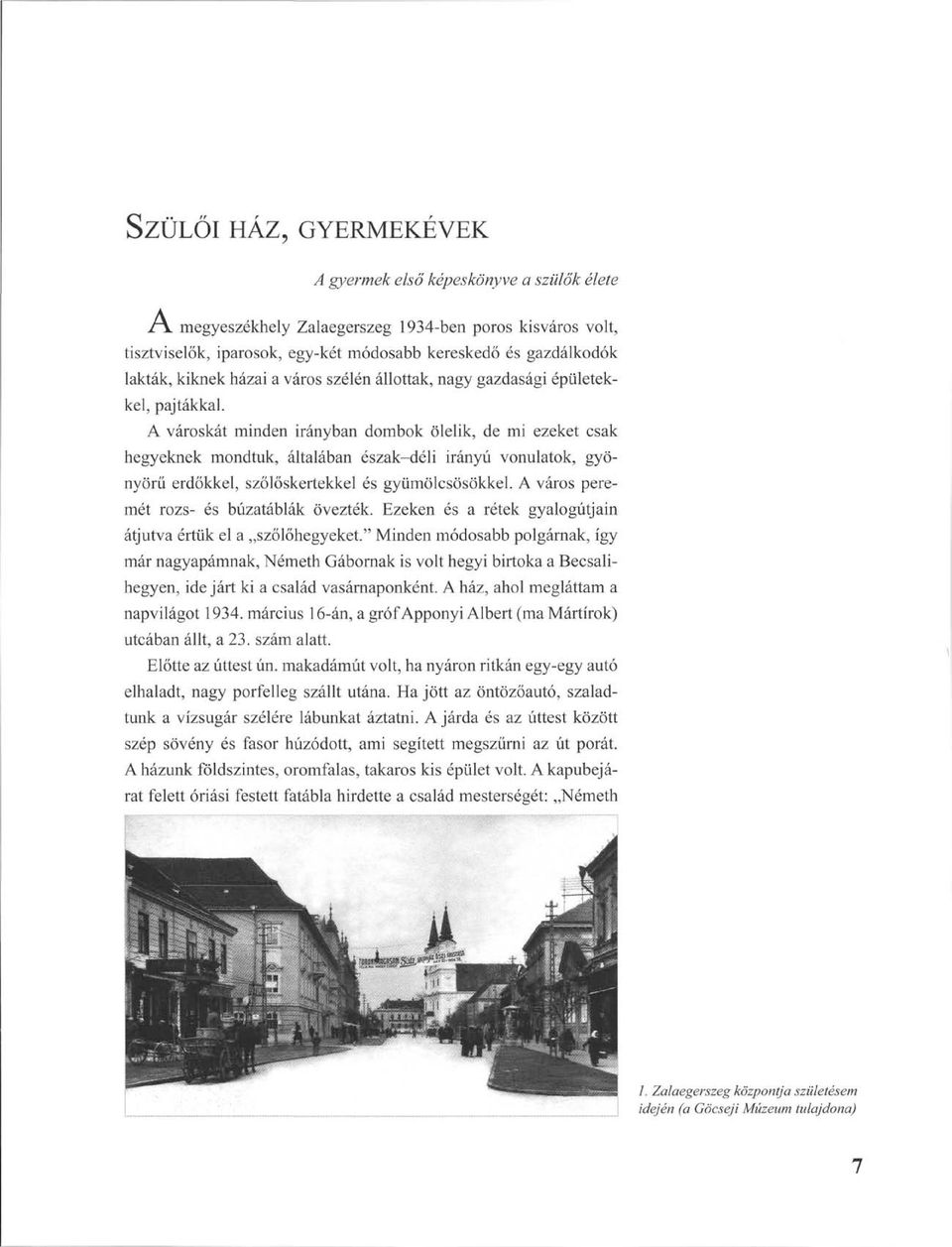 A városkát minden irányban dombok ölelik, de mi ezeket csak hegyeknek mondtuk, általában észak-déli irányú vonulatok, gyönyörű erdőkkel, szőlőskertekkel és gyümölcsösökkel.