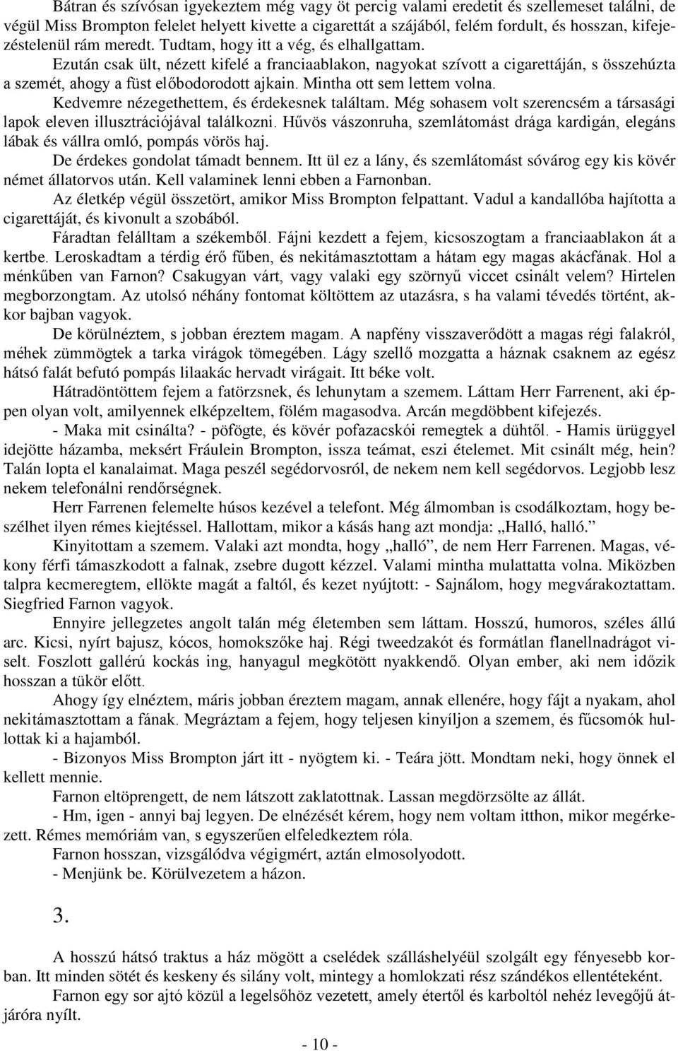 Ezután csak ült, nézett kifelé a franciaablakon, nagyokat szívott a cigarettáján, s összehúzta a szemét, ahogy a füst előbodorodott ajkain. Mintha ott sem lettem volna.