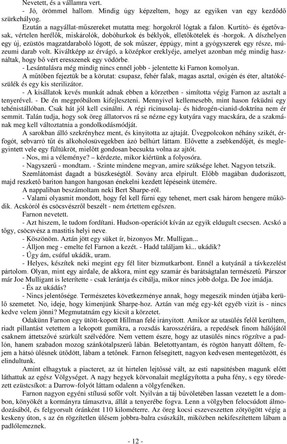 A díszhelyen egy új, ezüstös magzatdaraboló lógott, de sok műszer, éppúgy, mint a gyógyszerek egy része, múzeumi darab volt.