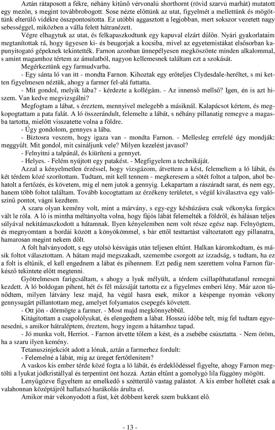 Ez utóbbi aggasztott a legjobban, mert sokszor vezetett nagy sebességgel, miközben a válla felett hátranézett. Végre elhagytuk az utat, és felkapaszkodtunk egy kapuval elzárt dűlőn.