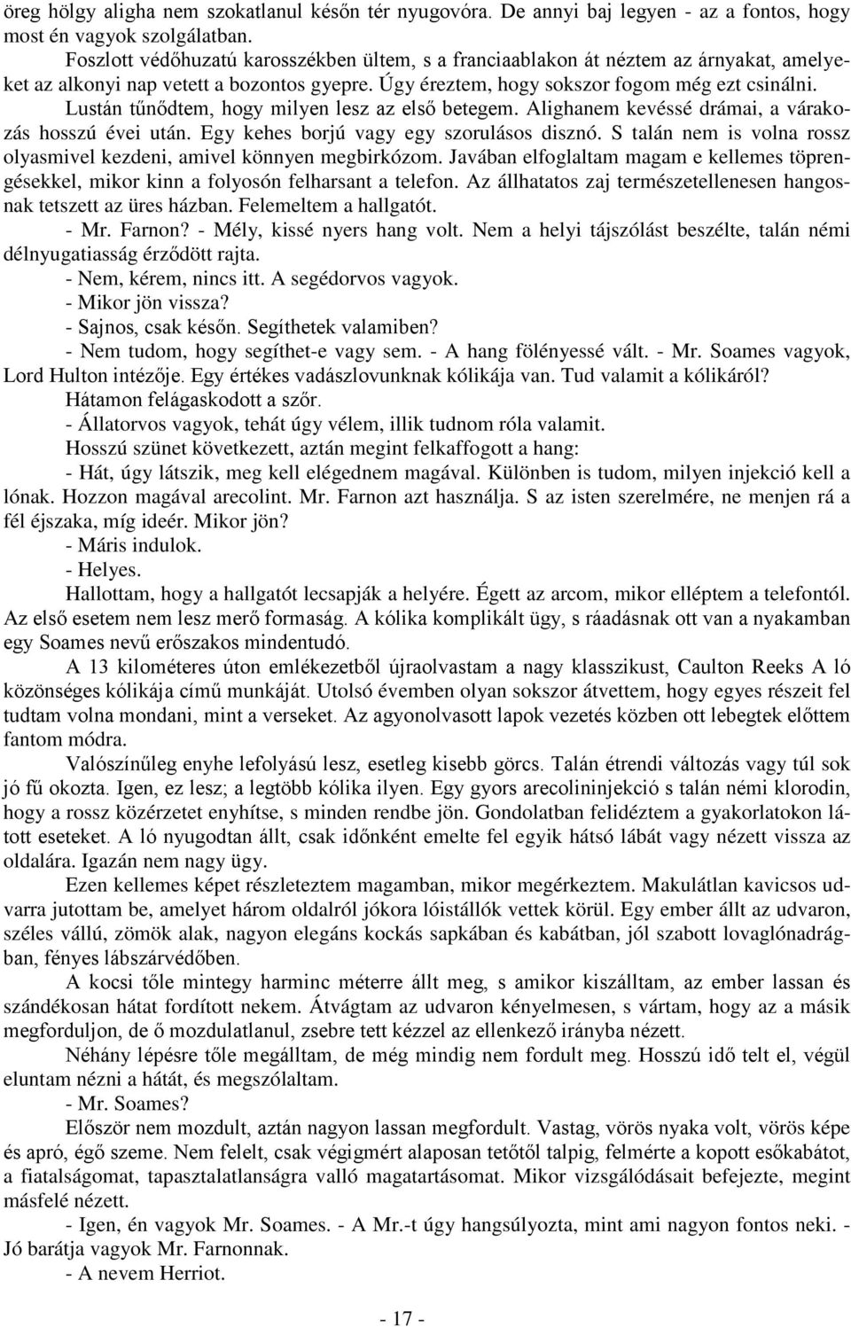 Lustán tűnődtem, hogy milyen lesz az első betegem. Alighanem kevéssé drámai, a várakozás hosszú évei után. Egy kehes borjú vagy egy szorulásos disznó.