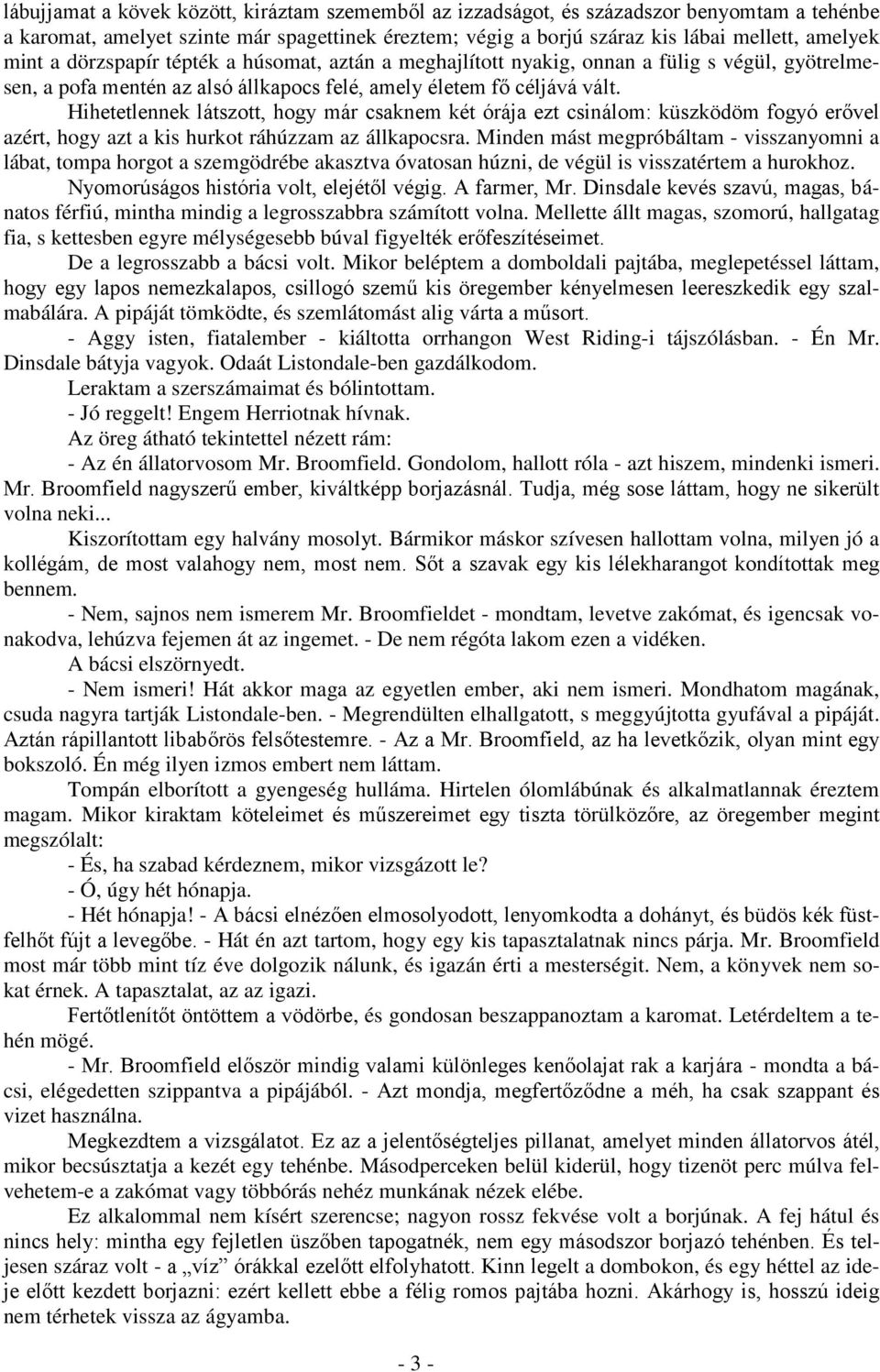 Hihetetlennek látszott, hogy már csaknem két órája ezt csinálom: küszködöm fogyó erővel azért, hogy azt a kis hurkot ráhúzzam az állkapocsra.