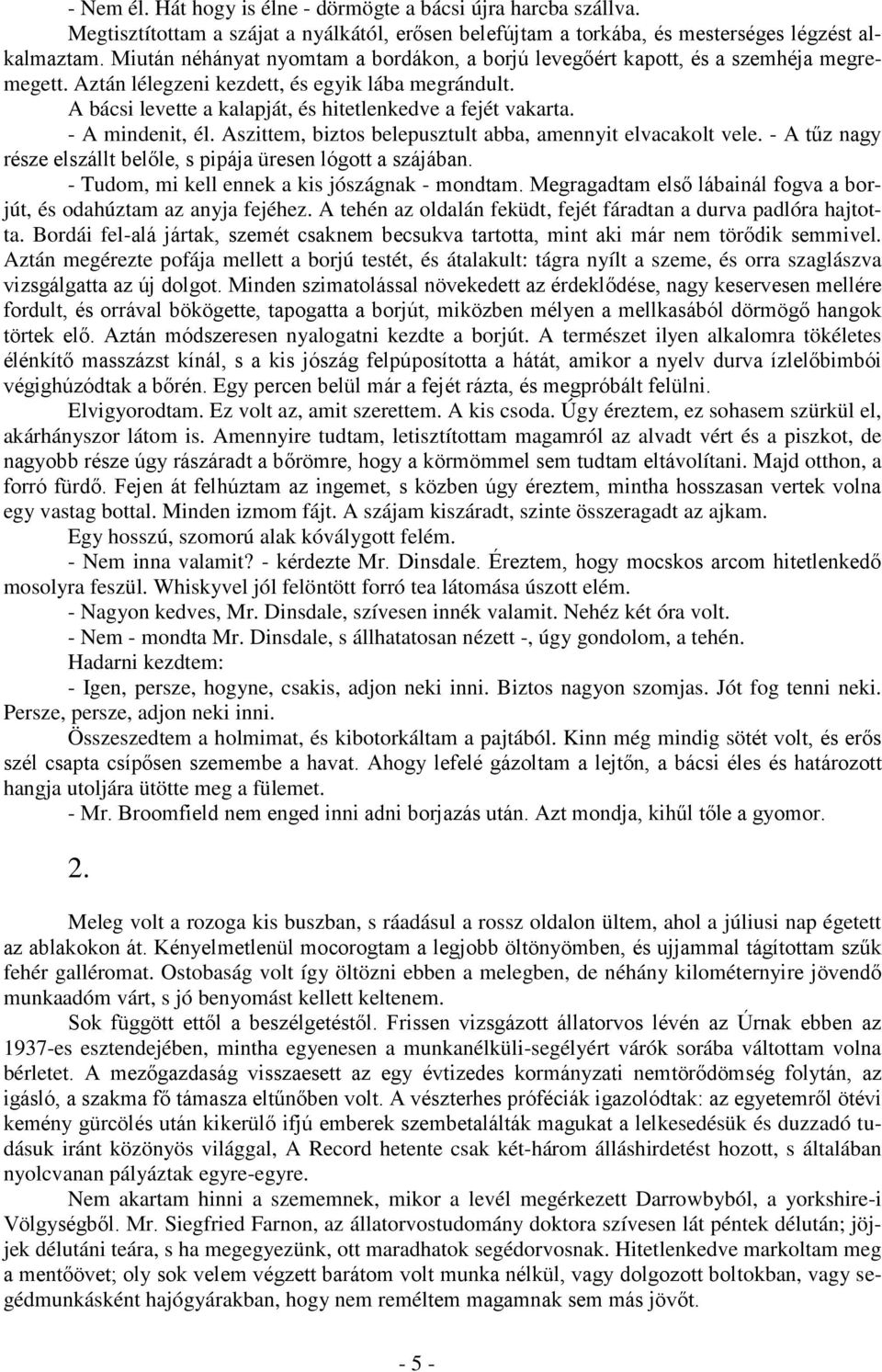 A bácsi levette a kalapját, és hitetlenkedve a fejét vakarta. - A mindenit, él. Aszittem, biztos belepusztult abba, amennyit elvacakolt vele.