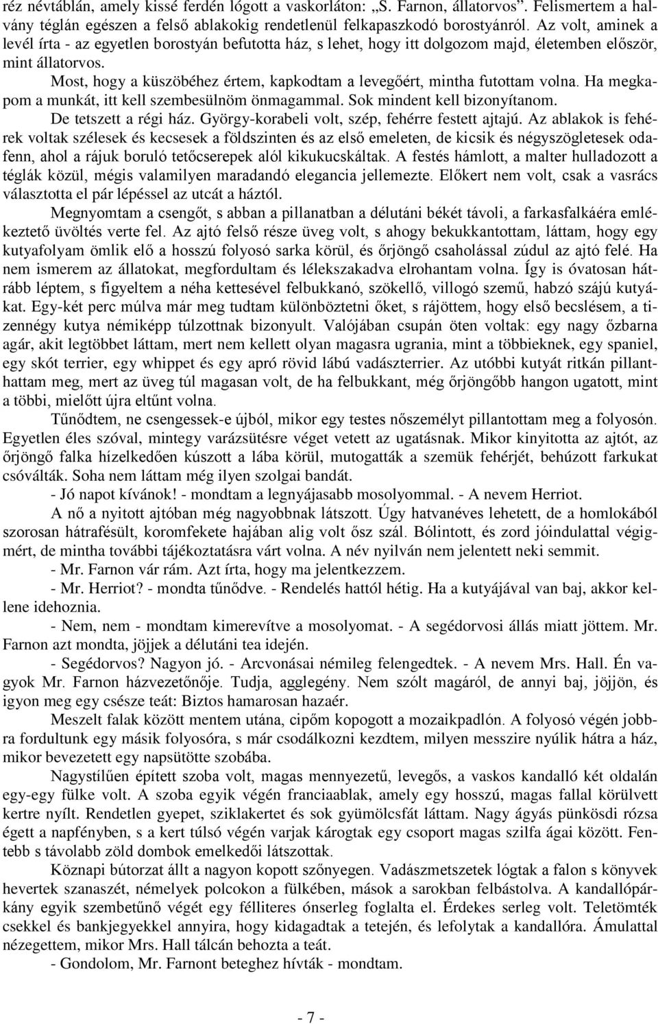 Most, hogy a küszöbéhez értem, kapkodtam a levegőért, mintha futottam volna. Ha megkapom a munkát, itt kell szembesülnöm önmagammal. Sok mindent kell bizonyítanom. De tetszett a régi ház.