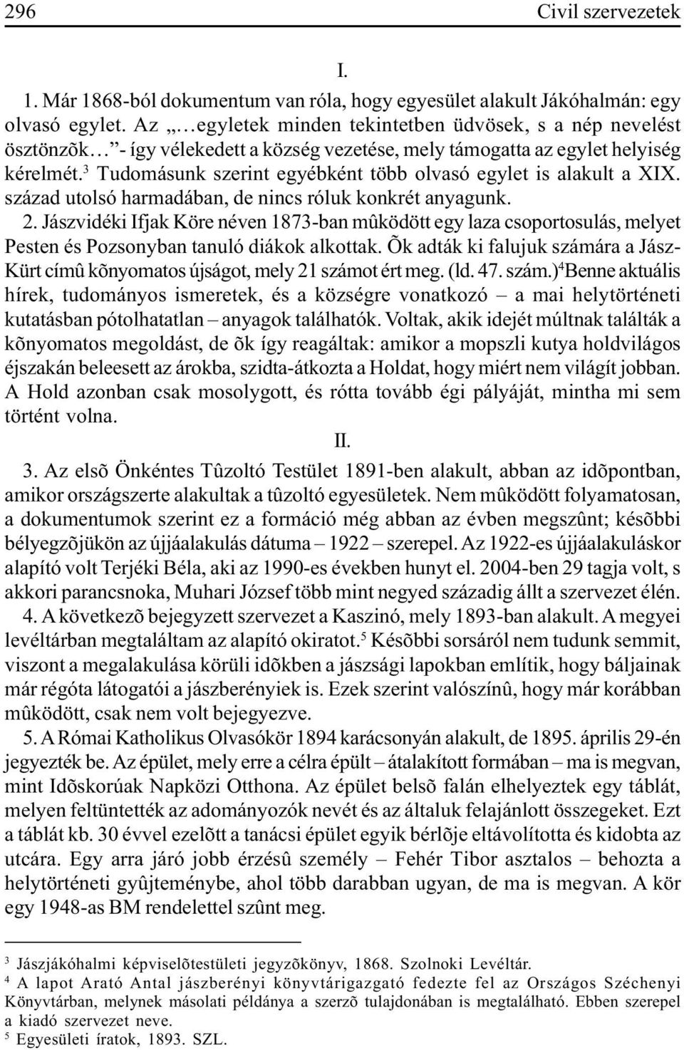 3 Tudomásunk szerint egyébként több olvasó egylet is alakult a XIX. század utolsó harmadában, de nincs róluk konkrét anyagunk. 2.