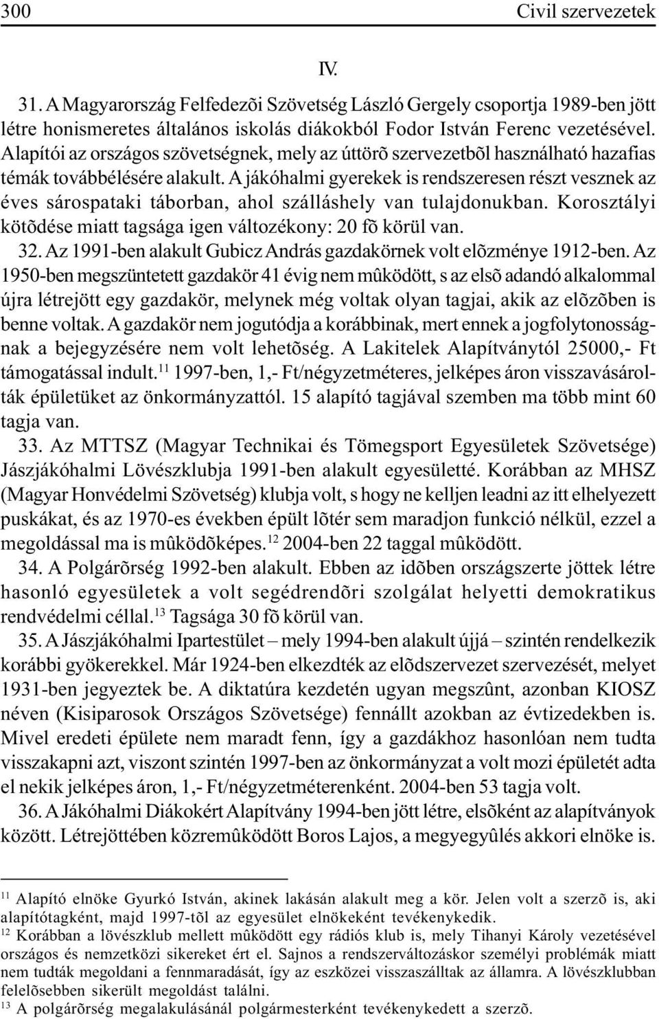 A jákóhalmi gyerekek is rendszeresen részt vesznek az éves sárospataki táborban, ahol szálláshely van tulajdonukban. Korosztályi kötõdése miatt tagsága igen változékony: 20 fõ körül van. 32.