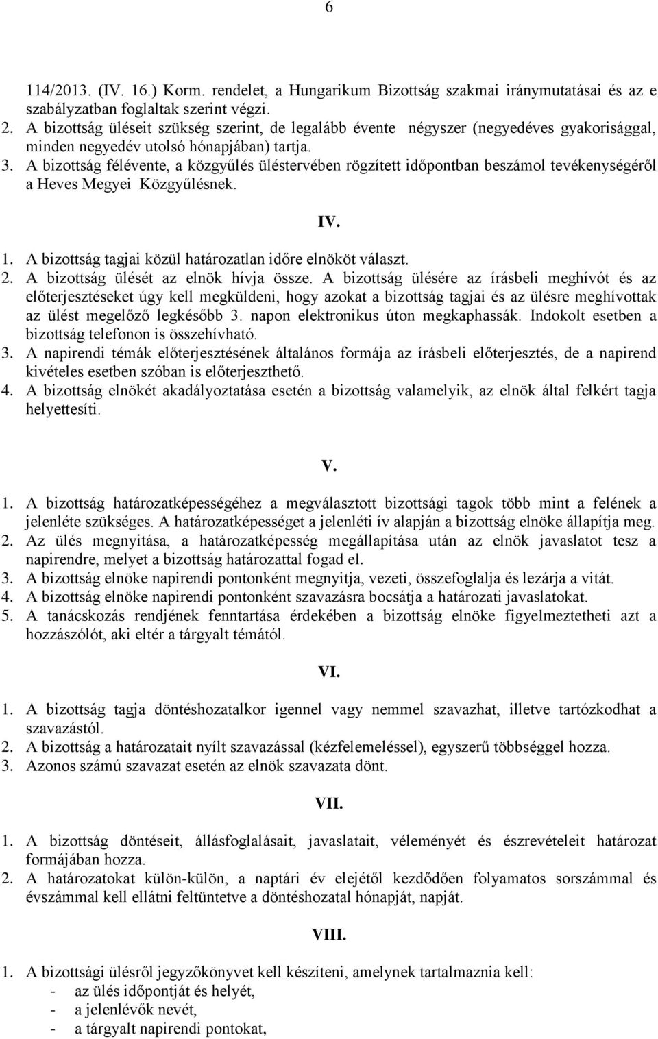 A bizottság félévente, a közgyűlés üléstervében rögzített időpontban beszámol tevékenységéről a Heves Megyei Közgyűlésnek. IV. 1. A bizottság tagjai közül határozatlan időre elnököt választ. 2.