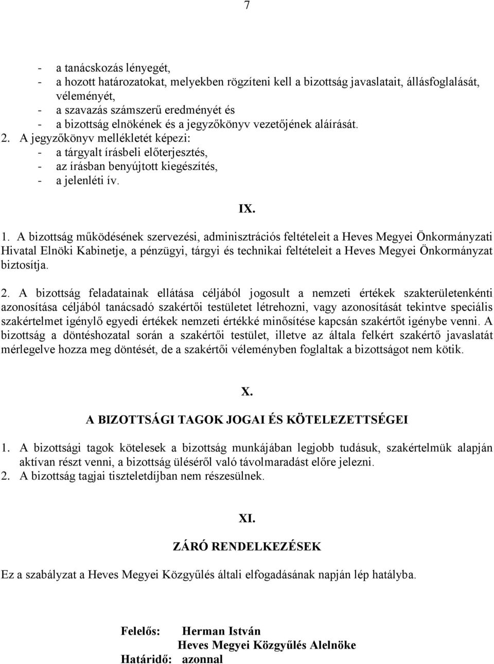 A bizottság működésének szervezési, adminisztrációs feltételeit a Heves Megyei Önkormányzati Hivatal Elnöki Kabinetje, a pénzügyi, tárgyi és technikai feltételeit a Heves Megyei Önkormányzat