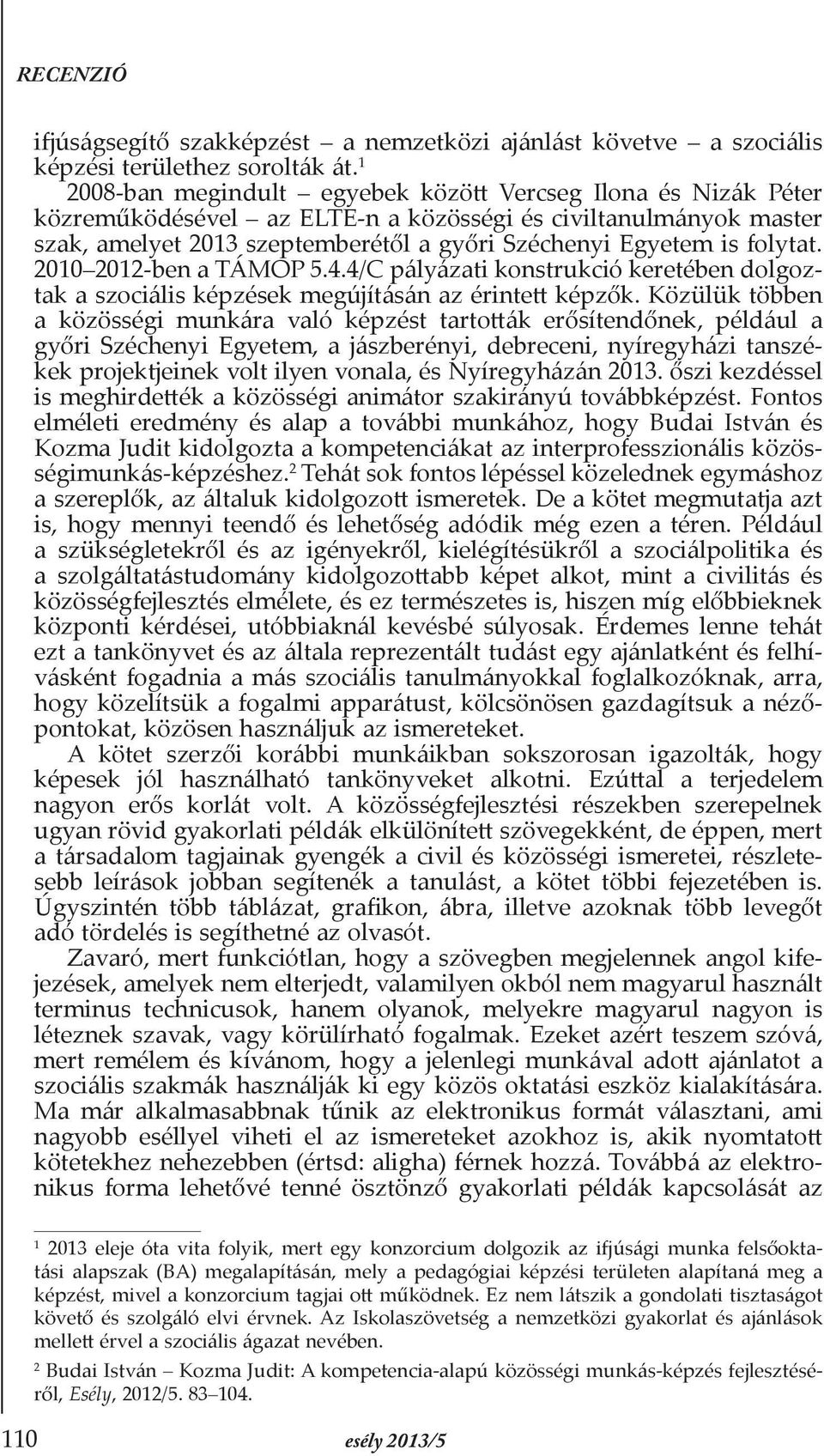 folytat. 2010 2012-ben a TÁMOP 5.4.4/C pályázati konstrukció keretében dolgoztak a szociális képzések megújításán az érintett képzők.