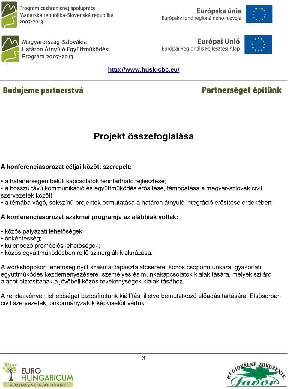 pályázati lehetőségek; önkéntesség; különböző promóciós lehetőségek; közös együttműködésben rejlő szinergiák kiaknázása.