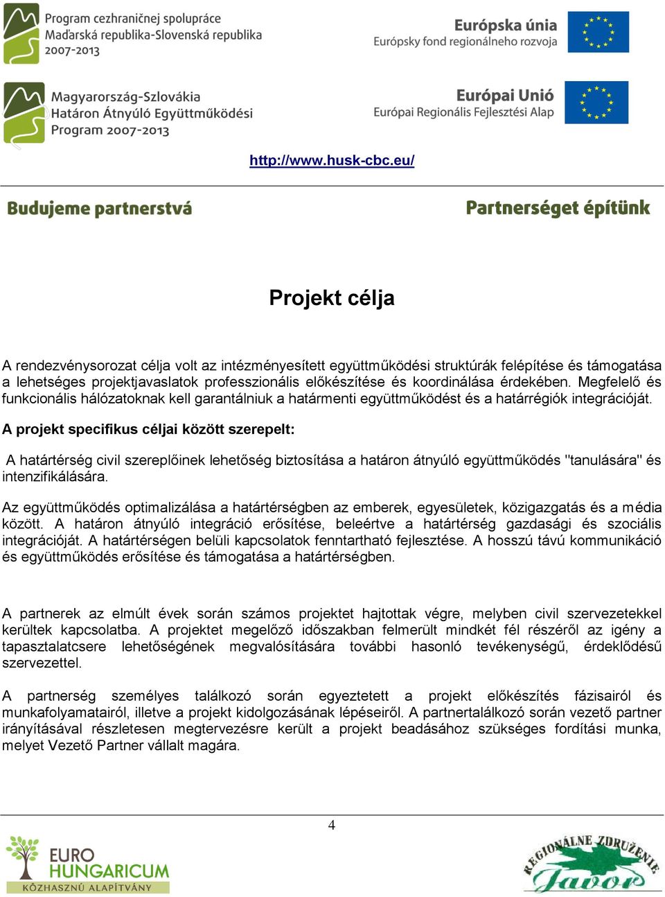 A projekt specifikus céljai között szerepelt: A határtérség civil szereplőinek lehetőség biztosítása a határon átnyúló együttműködés "tanulására" és intenzifikálására.