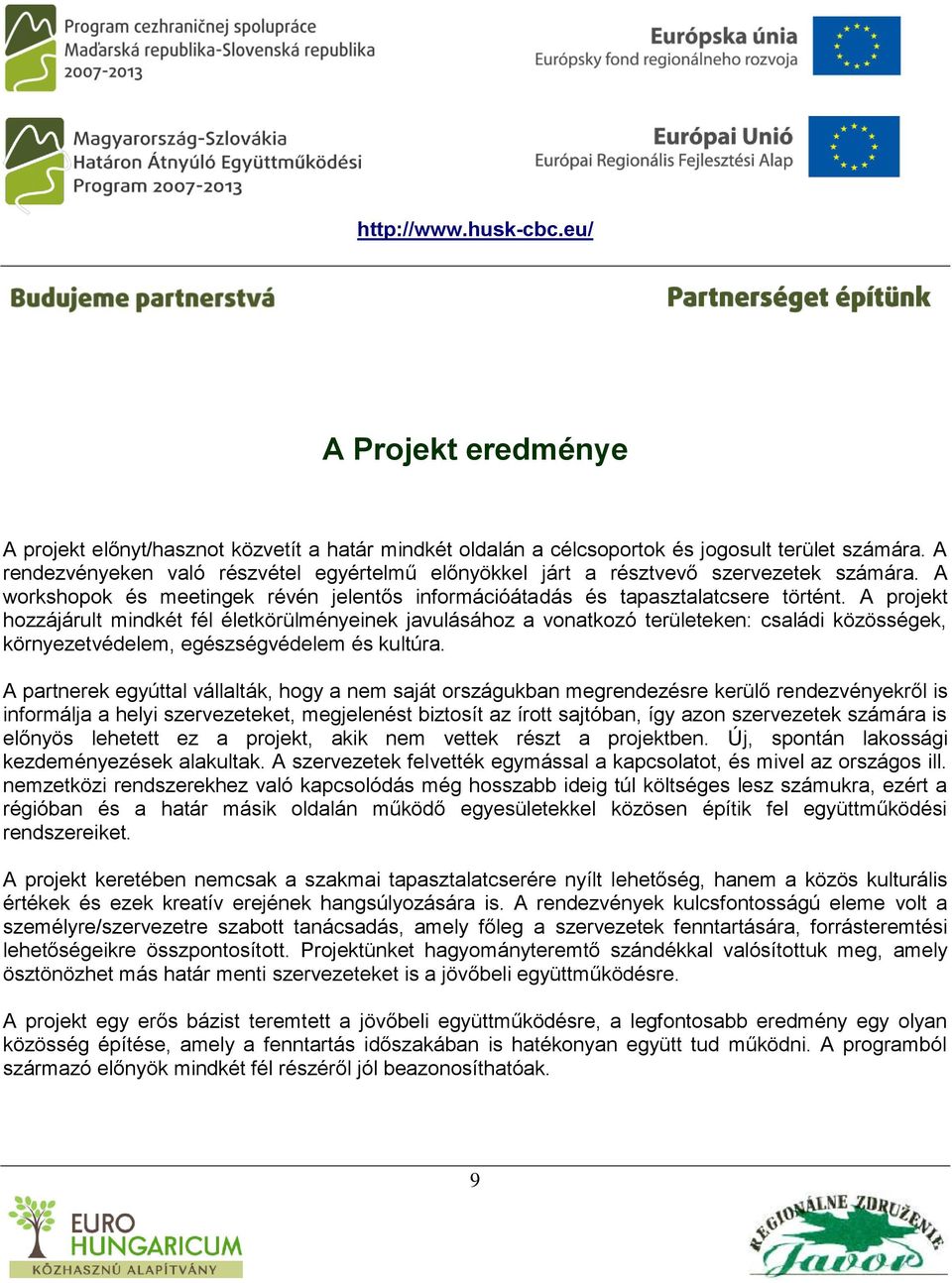 A projekt hozzájárult mindkét fél életkörülményeinek javulásához a vonatkozó területeken: családi közösségek, környezetvédelem, egészségvédelem és kultúra.