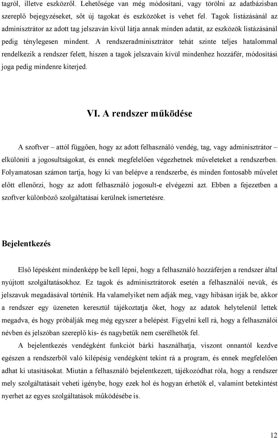 A rendszeradminisztrátor tehát szinte teljes hatalommal rendelkezik a rendszer felett, hiszen a tagok jelszavain kívül mindenhez hozzáfér, módosítási joga pedig mindenre kiterjed. VI.