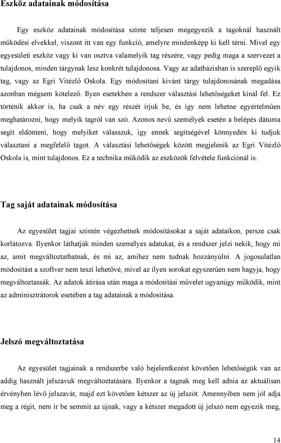 Vagy az adatbázisban is szereplő egyik tag, vagy az Egri Vitézlő Oskola. Egy módosítani kívánt tárgy tulajdonosának megadása azonban mégsem kötelező.