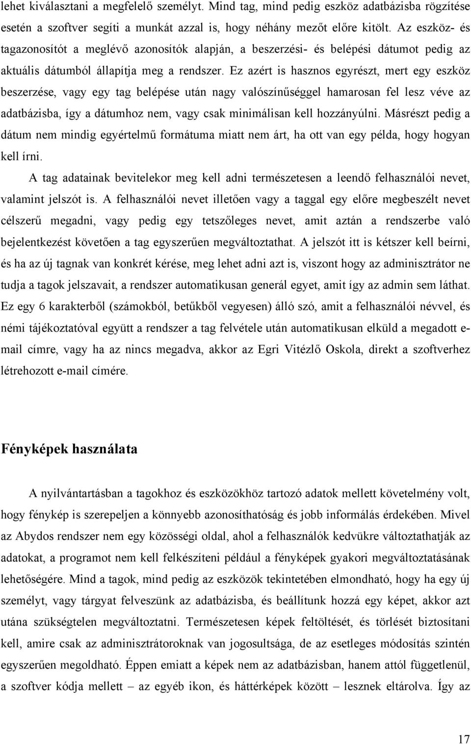 Ez azért is hasznos egyrészt, mert egy eszköz beszerzése, vagy egy tag belépése után nagy valószínűséggel hamarosan fel lesz véve az adatbázisba, így a dátumhoz nem, vagy csak minimálisan kell