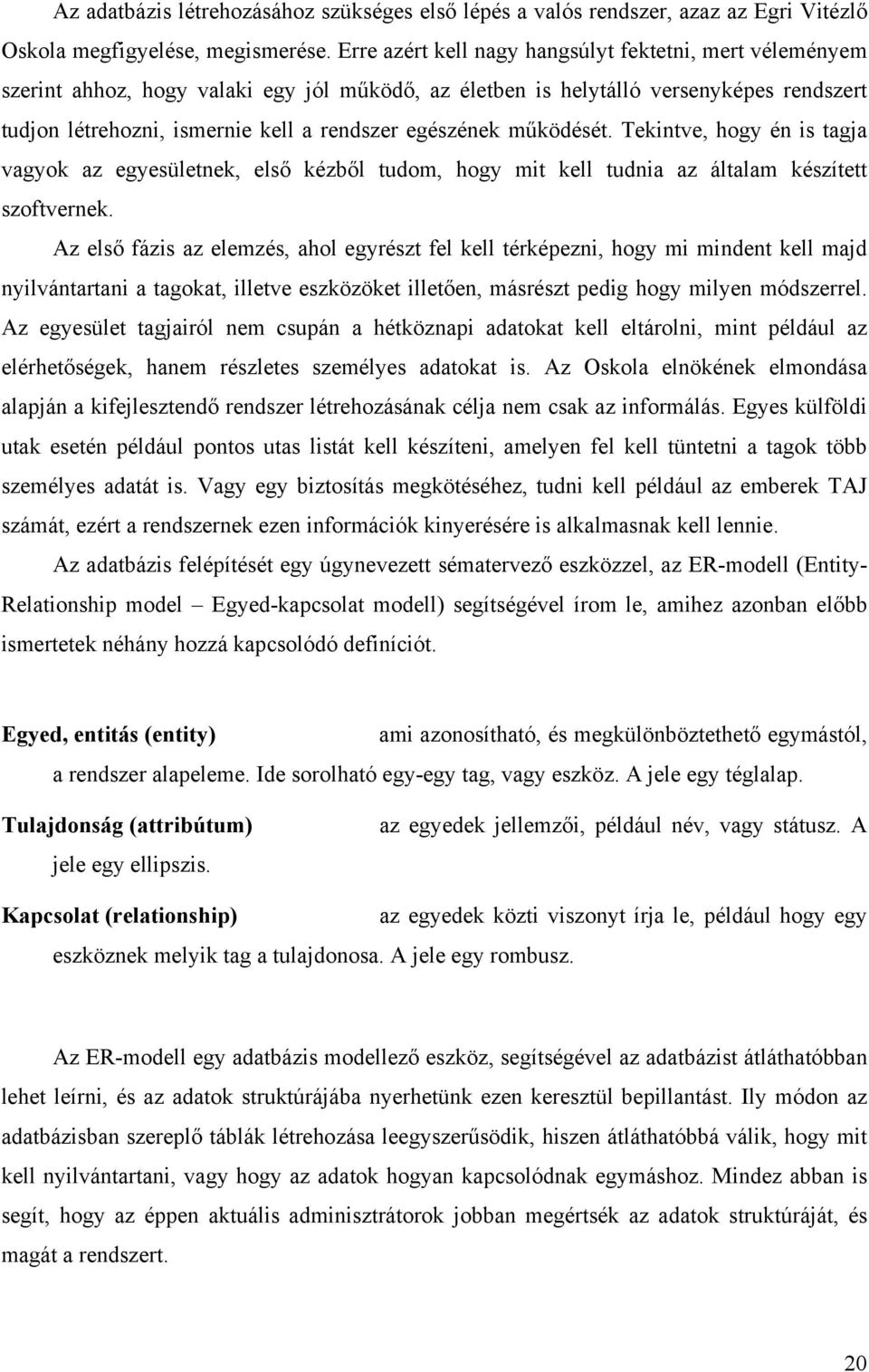 egészének működését. Tekintve, hogy én is tagja vagyok az egyesületnek, első kézből tudom, hogy mit kell tudnia az általam készített szoftvernek.