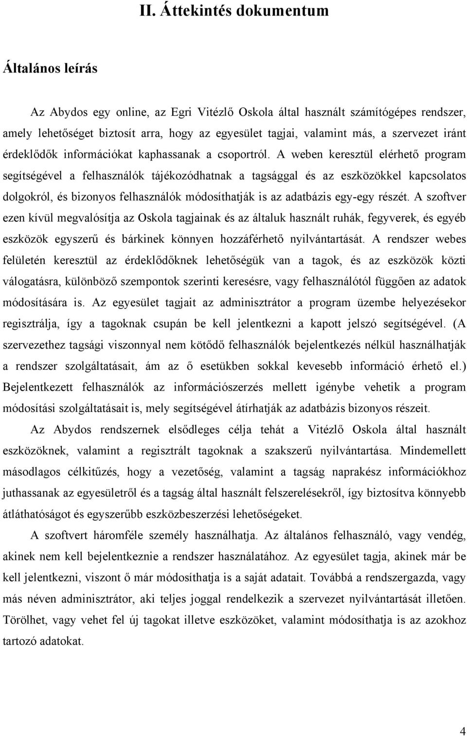 A weben keresztül elérhető program segítségével a felhasználók tájékozódhatnak a tagsággal és az eszközökkel kapcsolatos dolgokról, és bizonyos felhasználók módosíthatják is az adatbázis egy-egy