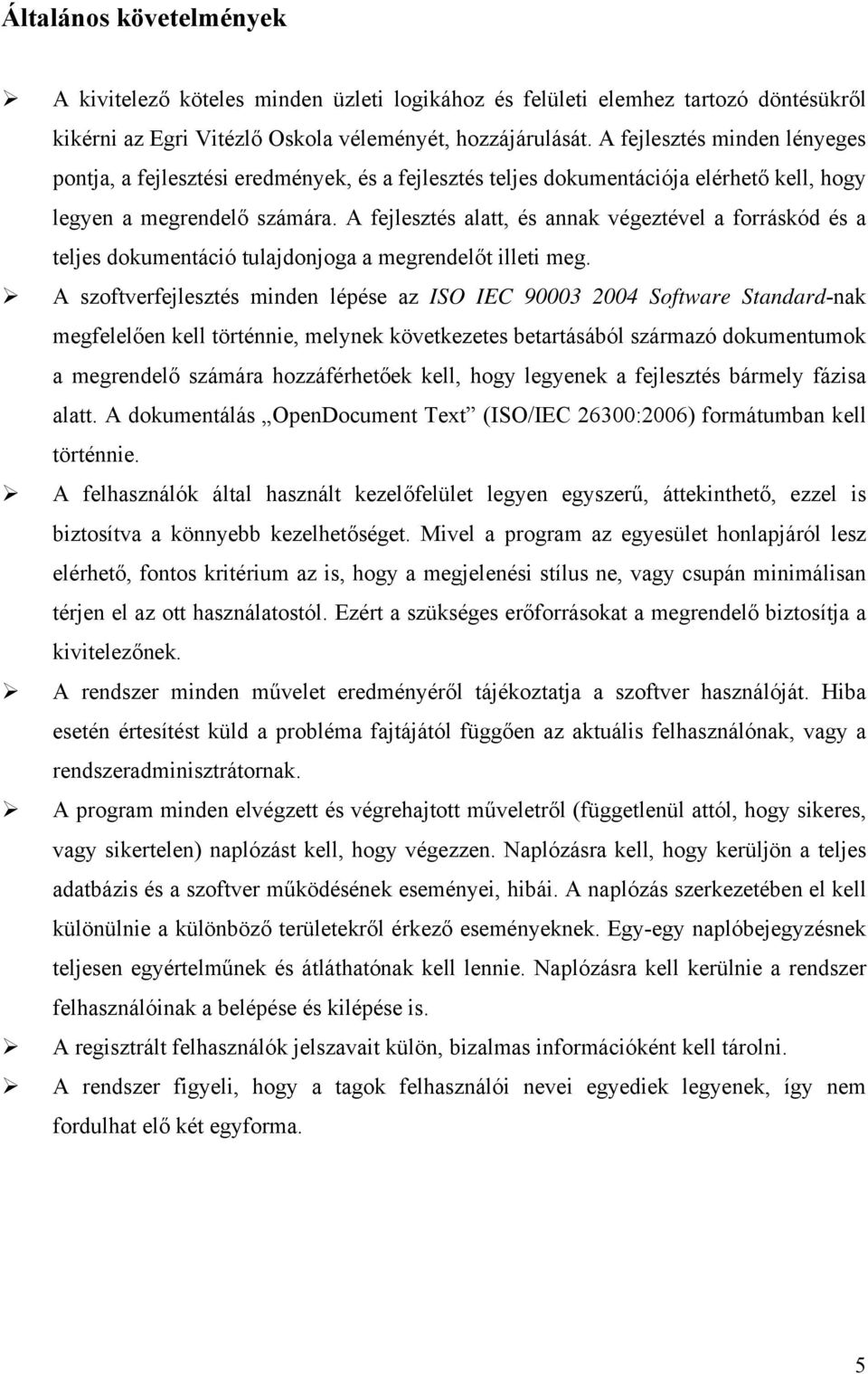 A fejlesztés alatt, és annak végeztével a forráskód és a teljes dokumentáció tulajdonjoga a megrendelőt illeti meg.