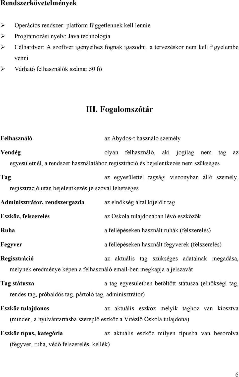 Fogalomszótár Felhasználó az Abydos-t használó személy Vendég olyan felhasználó, aki jogilag nem tag az egyesületnél, a rendszer használatához regisztráció és bejelentkezés nem szükséges Tag az